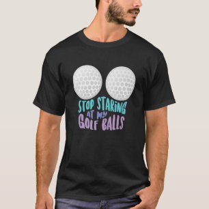 Camiseta Engraçado Parar De Olhar As Minhas Bolas De Golfe
