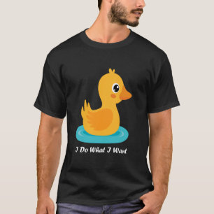 Camiseta Engraçado Pato, Eu Faço O Que Eu Quero Pato De Beb