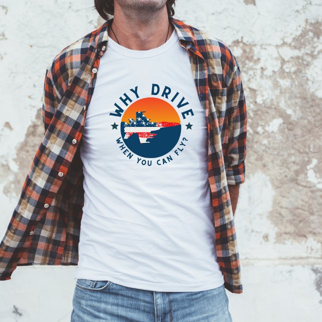 Camiseta Engraçado piada de aviação por que dirigir quando  (Criador carregado)