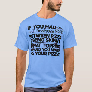 Camiseta Engraçado Pizza Humor Se Você Tivesse Que Escolher