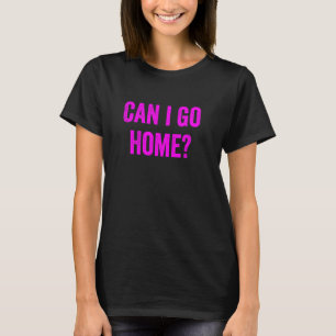 Camiseta Engraçado Posso Ir Para Casa Novidade Gag Divertid