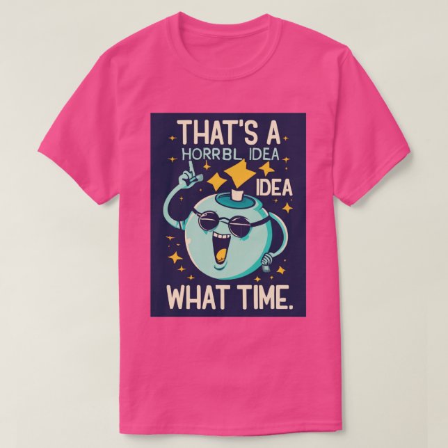 Camiseta Engraçado Que Ideia Horrível Que Hora De Sarcasmo (Frente do Design)