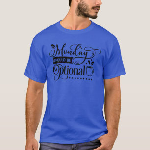 Camiseta Engraçado Que Segunda-Feira Seja Optianal