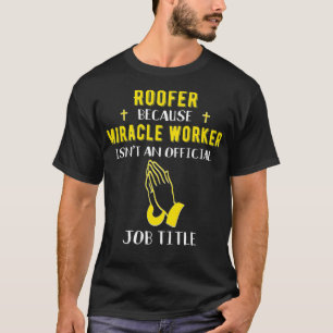 Camiseta Engraçado Roofer Porque O Trabalhador Do Milagre