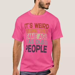 Camiseta Engraçado Sarcástico É estranho ter a mesma idade 