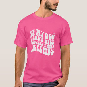 Camiseta Engraçado se Cachorro bebesse cerveja Eu não preci