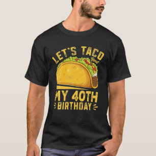 Camiseta Engraçado Taco De Vamos De 40 Anos Sobre Meu anive