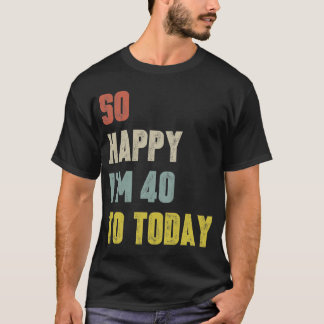 Camiseta Engraçado Tão feliz que tenho 40 anos hoje, aniver
