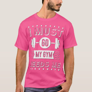 Camiseta Engraçado, Tenho Que Ir A Minha Academia Precisa D