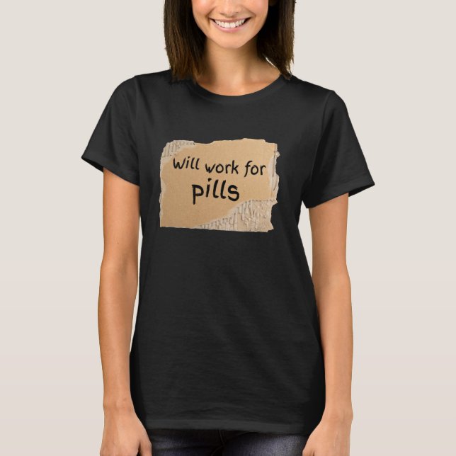 Camiseta Engraçado Trabalhará para o Sinal de Pílulas - pre (Frente)