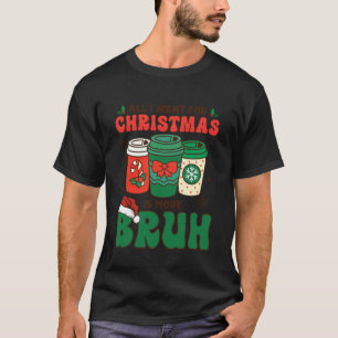 Camiseta Engraçado Tudo o que Quero para o Natal é Mais Bru