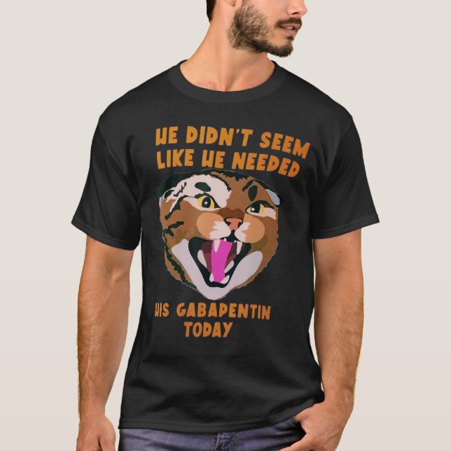 Camiseta Engraçado Vet Tech Meme Ele Precisa de Gabapentina (Frente)