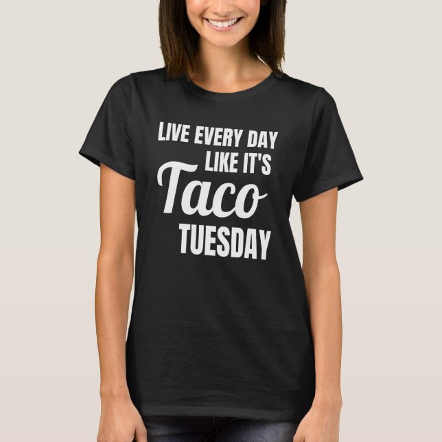 Camiseta Engraçado viver como todo dia como se fosse Taco T (Frente)