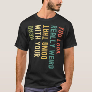Camiseta Engraçado Você Parece Muito Estranho Fazendo Isso 