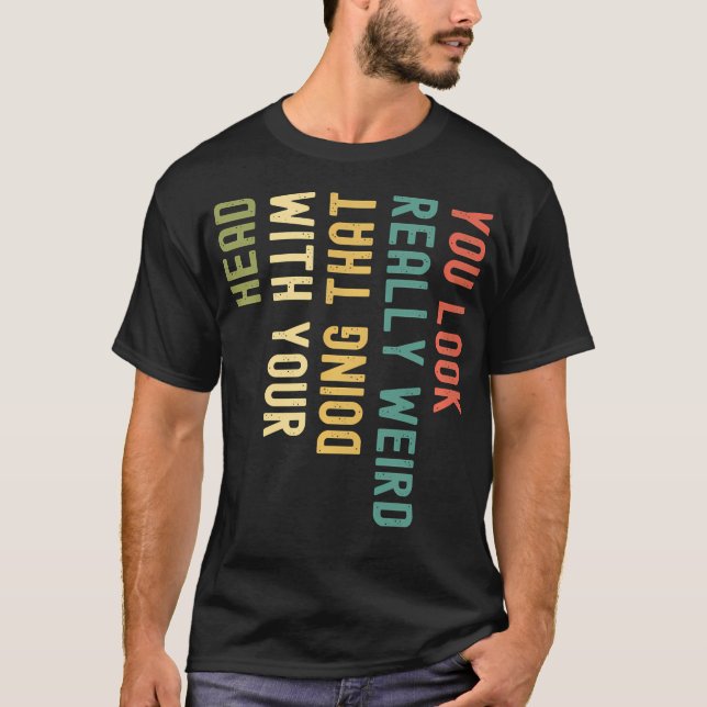 Camiseta Engraçado Você Parece Muito Estranho Fazendo Isso  (Frente)