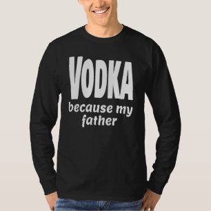 Camiseta Engraçado Vodka Porque Meu Pai Bebe Álcool Festa