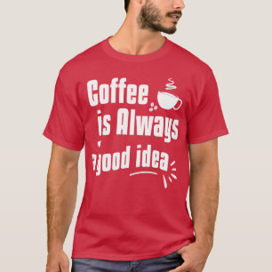 Camiseta Engraçados O café é sempre uma boa ideia