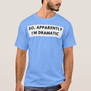 Camiseta Então, Aparentemente, Eu Sou Dramático Engraçado C