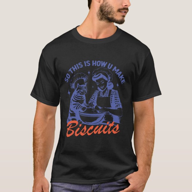 Camiseta Então É Assim Que Você Torna Os Biscoitos Engraçad (Frente)