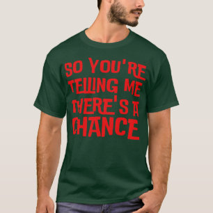 Camiseta Então, Está Me Dizendo Que Há Uma Chance