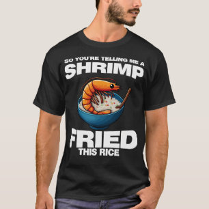 Camiseta Então Você Está Me Dizendo Que Um Camarão Fritou E