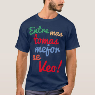 Camiseta Entre mas tomas mejou meu veo