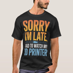 Camiseta Entusiasta da Impressão 3D Desculpe o Atraso Tive
