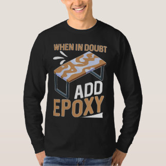 Camiseta Epoxy Woodworking When In Doubt  Add Epoxy  1