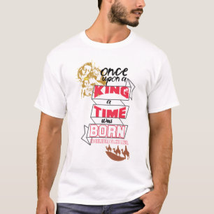 Camiseta Era uma vez um rei um tempo que era nascer de cele