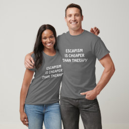 CAMISETA ESCAPISM IS CHEAPER THAN THERAPY