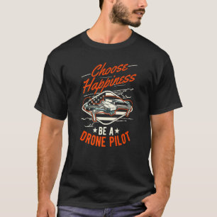 Camiseta Escolha a felicidade como um Drone Piloto