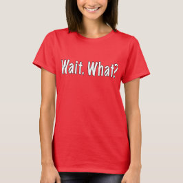 Camiseta Espera. O quê?