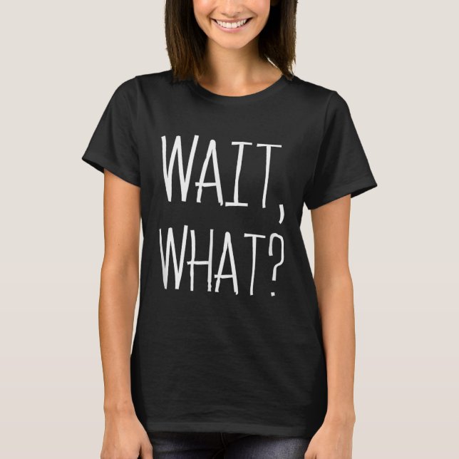 Camiseta Espera, O Quê... - Design De Chídia Popular Para T (Frente)