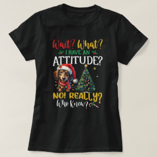 Camiseta Espera! O quê? Eu Tenho Atitude! Dachshund Christm