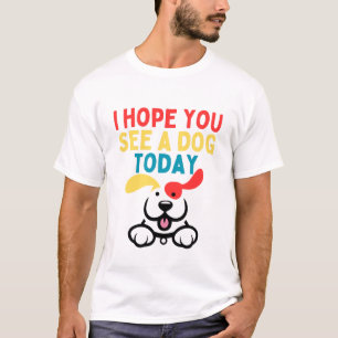 Camiseta Esperança que você veja um cachorro hoje fofo