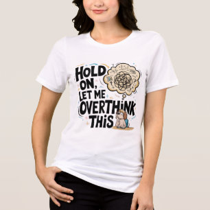 Camiseta Espere, deixe-me pensar demais.