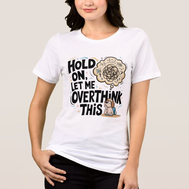 Camiseta Espere, deixe-me pensar demais. (Frente)