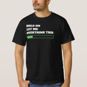 Camiseta Espere, deixe-me pensar demais.