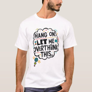 Camiseta Espere, deixe-me pensar demais.