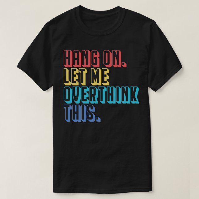 Camiseta Espere, deixe-me pensar demais. (Frente do Design)