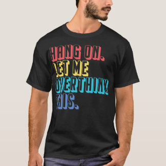 Camiseta Espere, deixe-me pensar demais.
