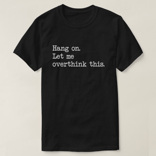 Camiseta Espere, deixe-me pensar demais (Frente do Design)