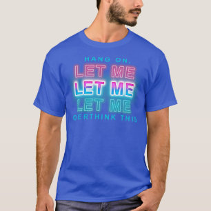 Camiseta espere, deixe-me pensar demais