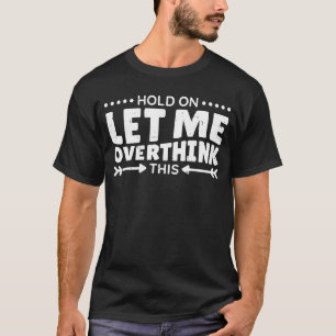 Camiseta Espere, Deixe-Me Pensar Excessivamente Nesta Citaç