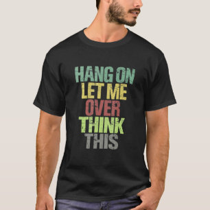 Camiseta Espere, Deixe-Me Pensar Mais Sobre Esse Pior Pensa