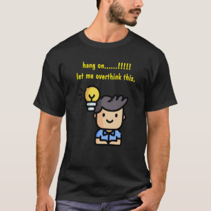 Camiseta Espere, Deixe-Me Pensar Mais Sobre Isso