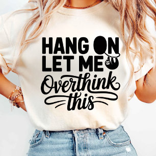 Camiseta Espere, Deixe-Me Pensar Mais Sobre Isso
