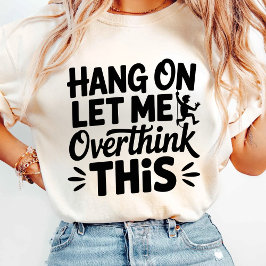 Camiseta Espere, Deixe-Me Pensar Mais Sobre Isso