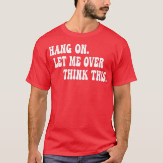 Camiseta Espere, Deixe-Me Pensar Mais Uma Vez