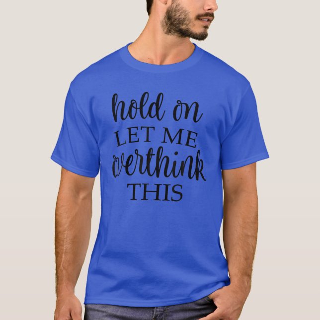 Camiseta Espere, Deixe-Me Pensar Sobre Isso (Frente)